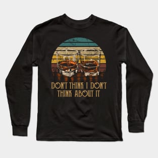 Don't think I don't think about it Glasses Whiskey Outlaw Music Quote Long Sleeve T-Shirt